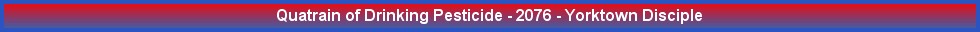 Quatrain of Drinking Pesticide - 2076 - Yorktown Disciple