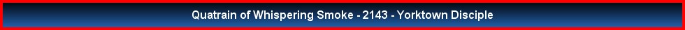 Quatrain of Whispering Smoke - 2143 - Yorktown Disciple
