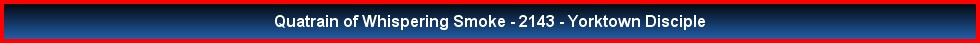 Quatrain of Whispering Smoke - 2143 - Yorktown Disciple
