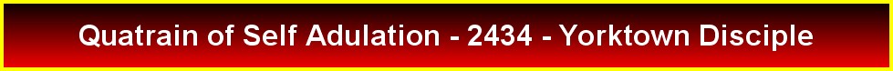 Quatrain of Self Adulation - 2434 - Yorktown Disciple