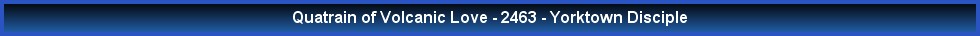 Quatrain of Volcanic Love - 2463 - Yorktown Disciple
