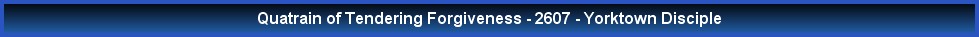 Quatrain of Tendering Forgiveness - 2607 - Yorktown Disciple