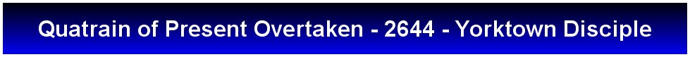 Quatrain of Present Overtaken - 2644 - Yorktown Disciple