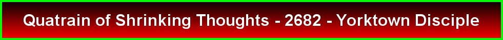 Quatrain of Shrinking Thoughts - 2682 - Yorktown Disciple