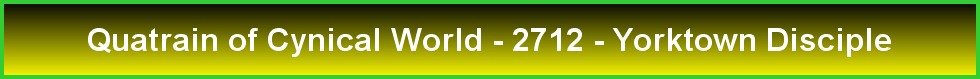 Quatrain of Cynical World - 2712 - Yorktown Disciple