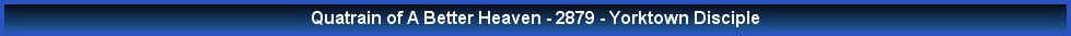 Quatrain of A Better Heaven - 2879 - Yorktown Disciple
