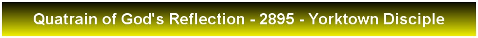 Quatrain of God's Reflection - 2895 - Yorktown Disciple