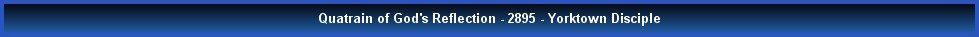Quatrain of God's Reflection - 2895 - Yorktown Disciple