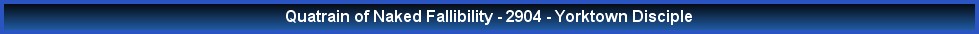 Quatrain of Naked Fallibility - 2904 - Yorktown Disciple