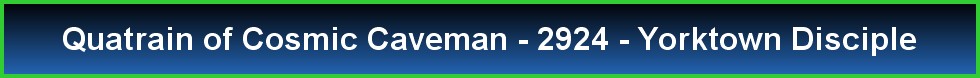 Quatrain of Cosmic Caveman - 2924 - Yorktown Disciple