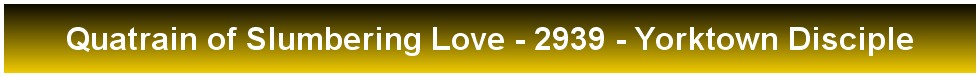 Quatrain of Slumbering Love - 2939 - Yorktown Disciple