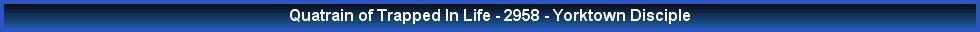 Quatrain of Trapped In Life - 2958 - Yorktown Disciple