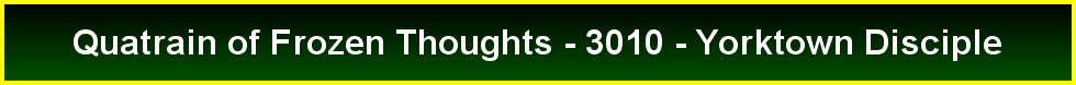 Quatrain of Frozen Thoughts - 3010 - Yorktown Disciple