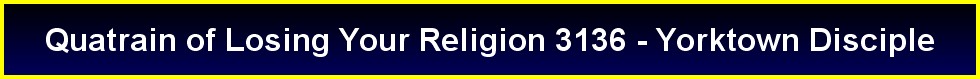 Quatrain of Losing Your Religion 3136 - Yorktown Disciple