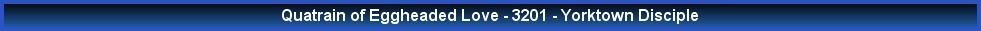 Quatrain of Eggheaded Love - 3201 - Yorktown Disciple