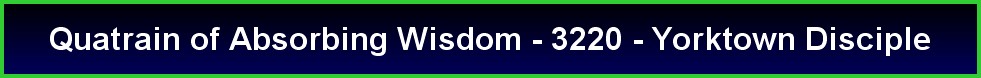 Quatrain of Absorbing Wisdom - 3220 - Yorktown Disciple