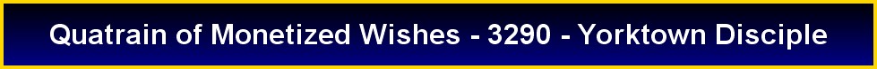 Quatrain of Monetized Wishes - 3290 - Yorktown Disciple