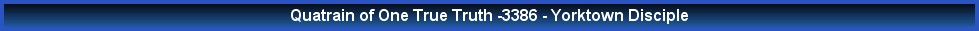 Quatrain of One True Truth -3386 - Yorktown Disciple