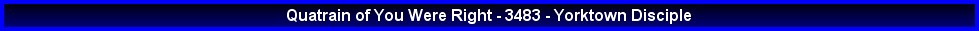 Quatrain of You Were Right - 3483 - Yorktown Disciple