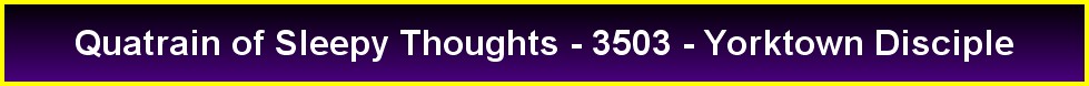 Quatrain of Sleepy Thoughts - 3503 - Yorktown Disciple
