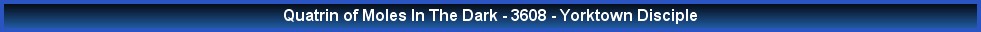 Quatrin of Moles In The Dark - 3608 - Yorktown Disciple
